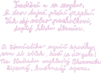 Tradi�n� a ze zvyku, ti �nor tajn� p��n� spln�. Tak dej volno pacholkovi, dop�ej klidu dlan�m. A �trn�ct�ho vym�� spodky. vem si oblek, ho� se do gala! Na Hutisku vyhledej Skoumala, �ipern� kudrnat� ogara.